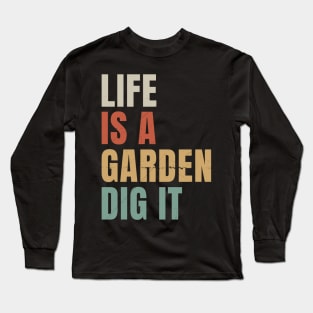 Life is a Garden Dig It Long Sleeve T-Shirt